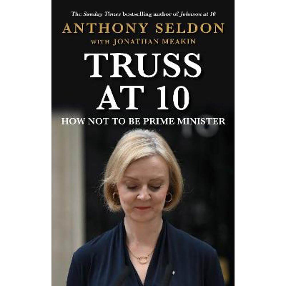 Truss at 10: How Not to Be Prime Minister (Hardback) - Anthony Seldon